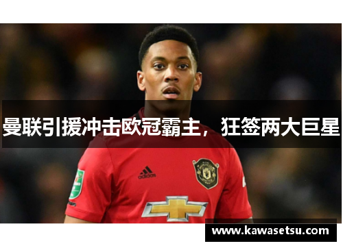 曼联引援冲击欧冠霸主，狂签两大巨星